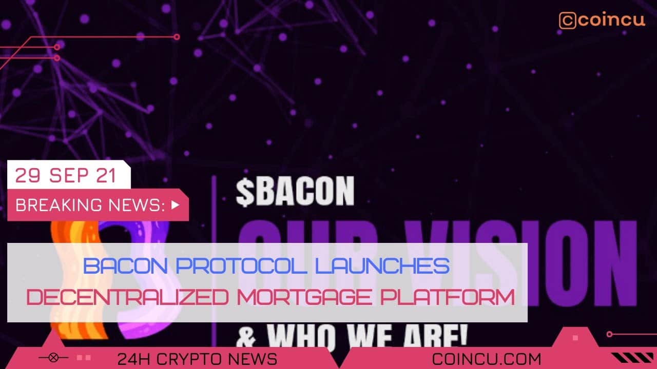 Bacon Protocol launches decentralized home loan platform Latest News on 29 Sep 2021 Crypto News