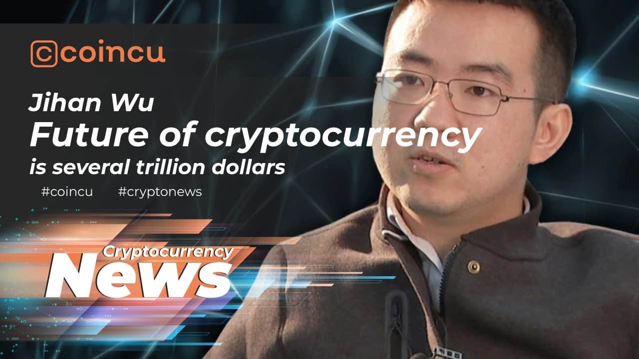 Jihan Wu: The long term of cryptocurrency is quite a few trillion bucks | News 26 Dec 2021 | Crypto News