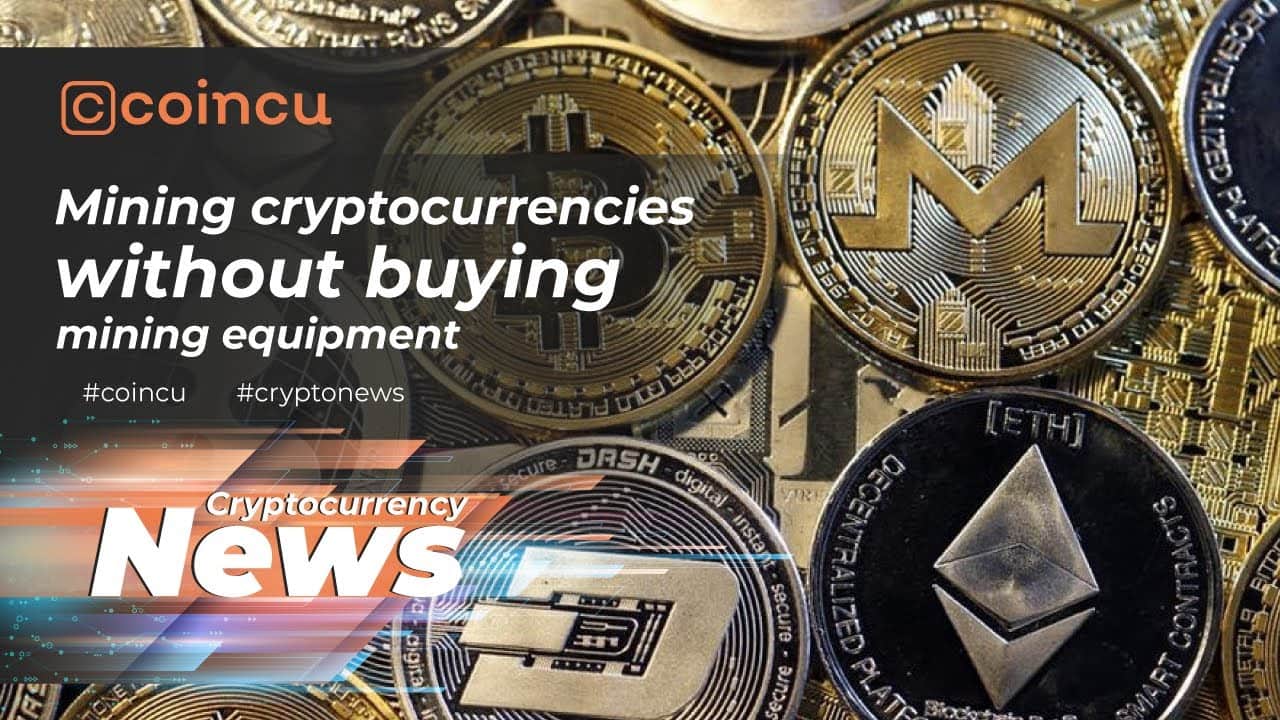 Mining cryptocurrencies without the need of acquiring mining products | Latest News twelve Jan 2022 | Crypto News