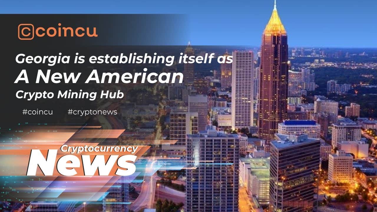 Georgia is establishing itself as a new American crypto mining hub | News 09 Feb 2022 | Crypto News