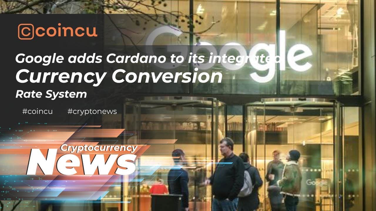 Google adds Cardano to its integrated currency conversion fee procedure | sixteen Feb 2022 | Crypto News