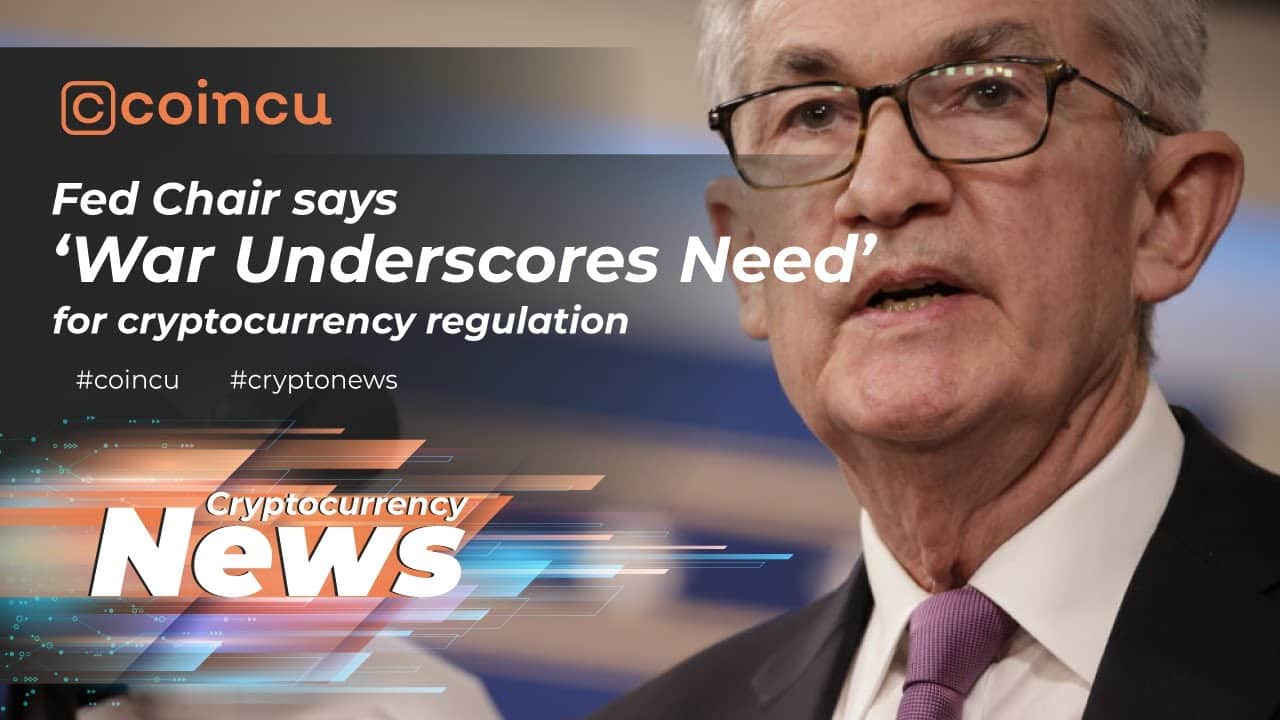 Fed Chair Says ‘War Underscores Need’ For Cryptocurrency Regulation | News 04 Mar 2022 | Crypto News