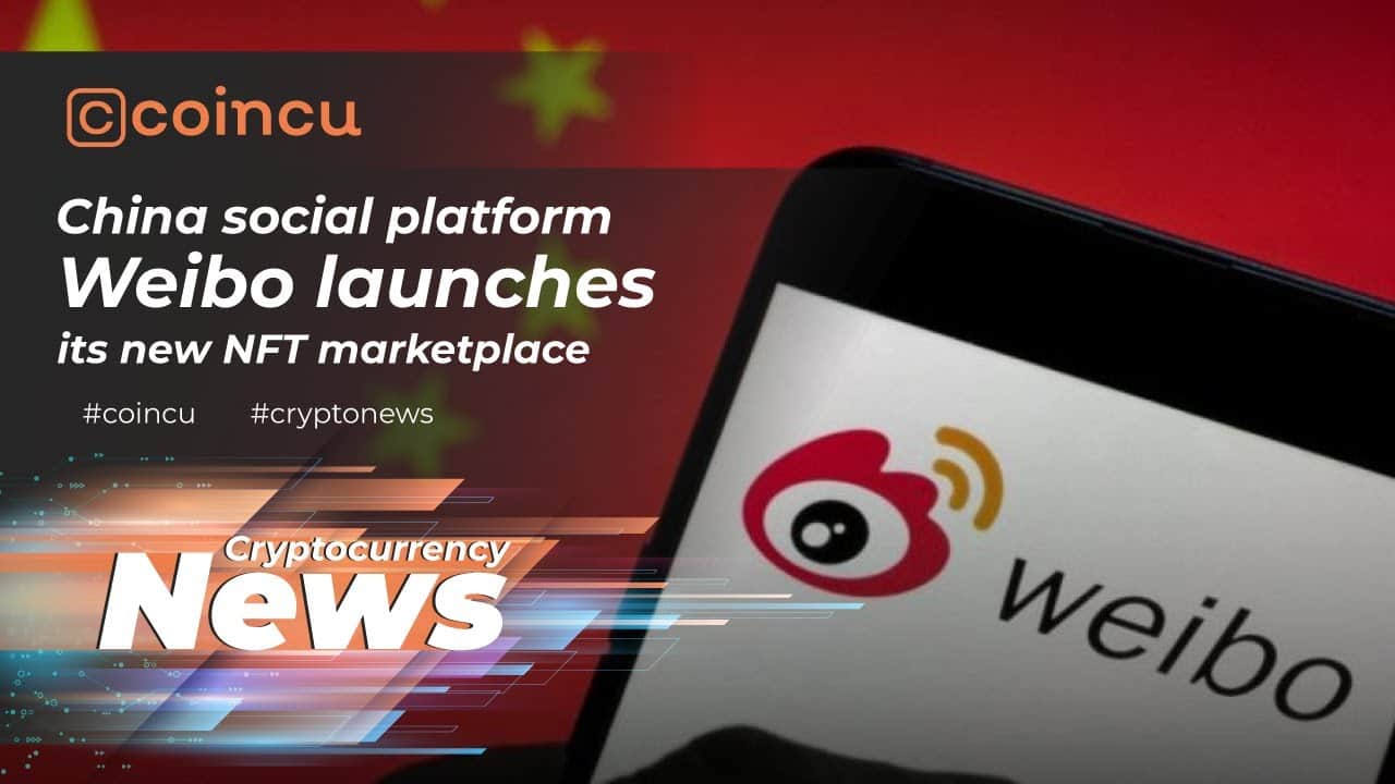 China social platform Weibo launches its new NFT marketplace | News 19 Mar 2022 | Crypto News