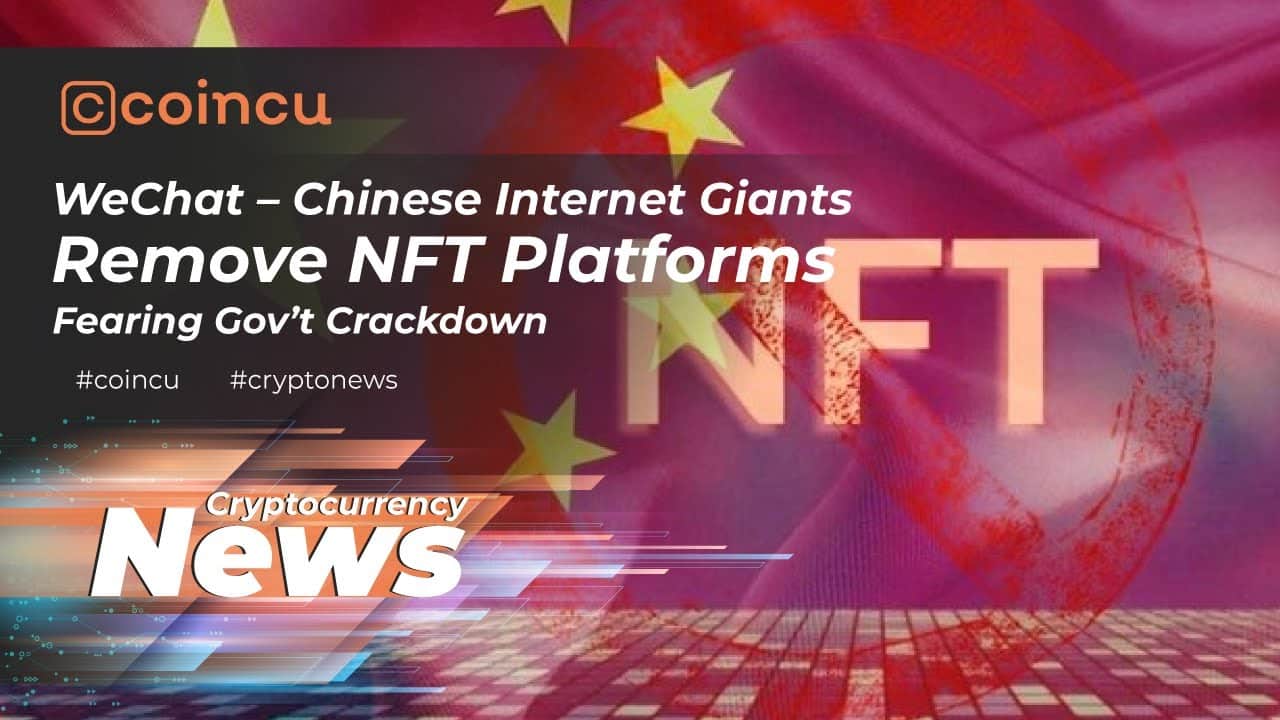 WeChat – Chinese Internet Remove NFT Platforms Fearing Gov’t Crackdown | 22 Mar 2022 | Crypto New