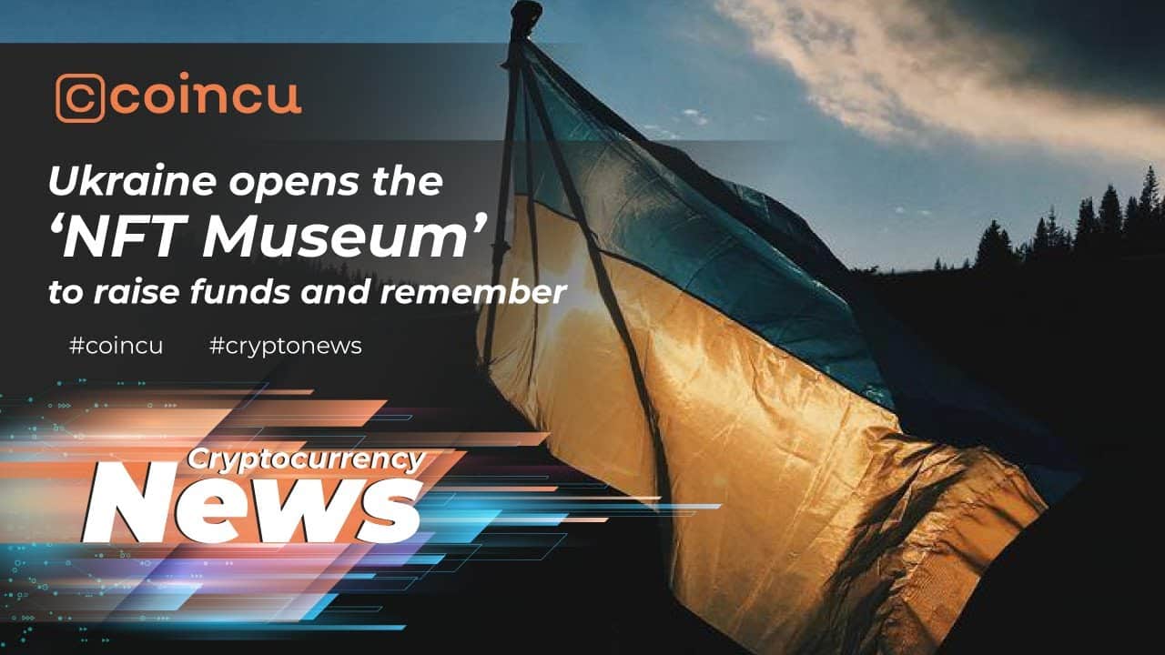 Ukraine opens the ‘NFT Museum’ to increase money and don’t forget | News 27 Mar 2022 | Crypto News