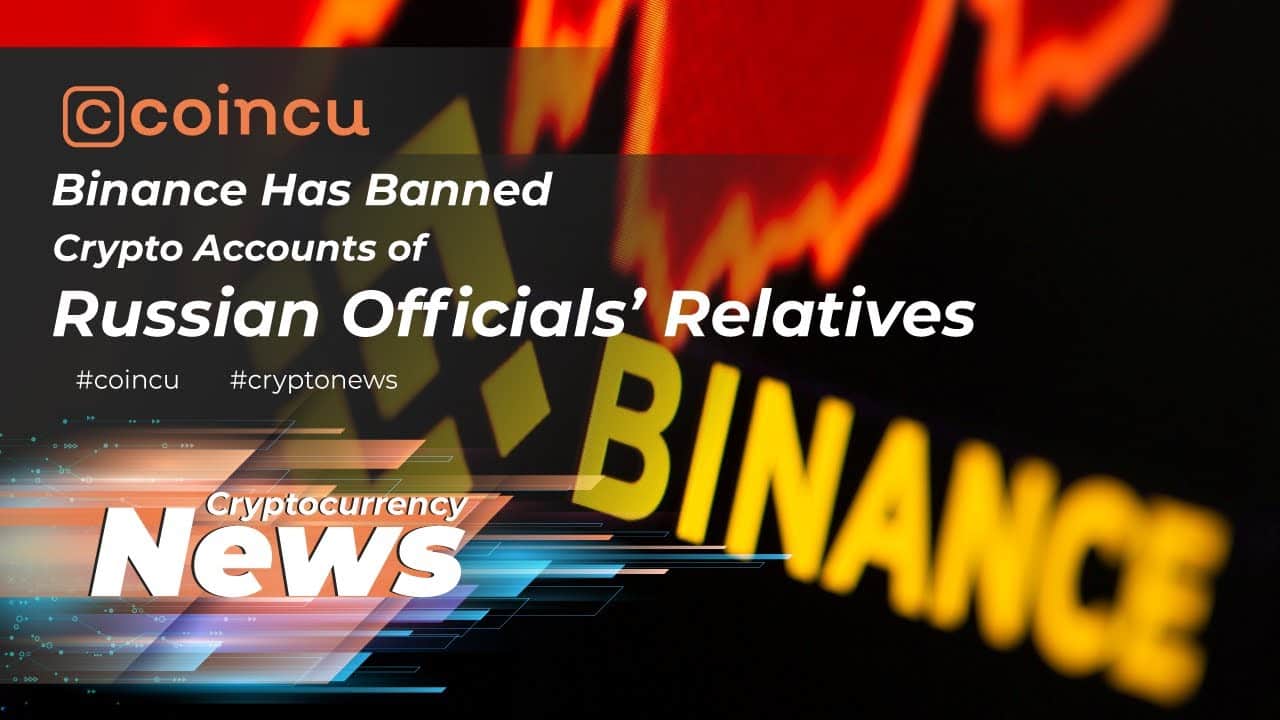 Binance has banned crypto accounts of Russian officials’ family members | News 05 May 2022 | Crypto News