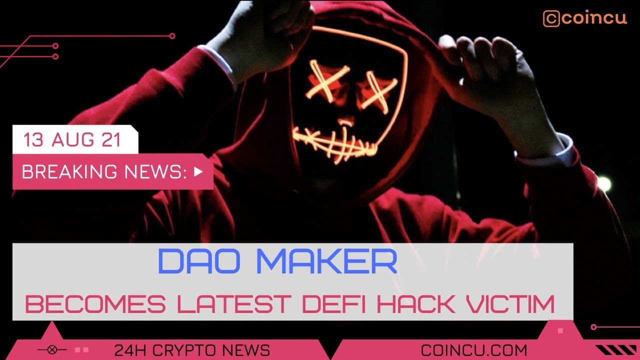 DAO Maker Becomes Latest Defi Hack Victim | Lastest News on 13 Aug 2021