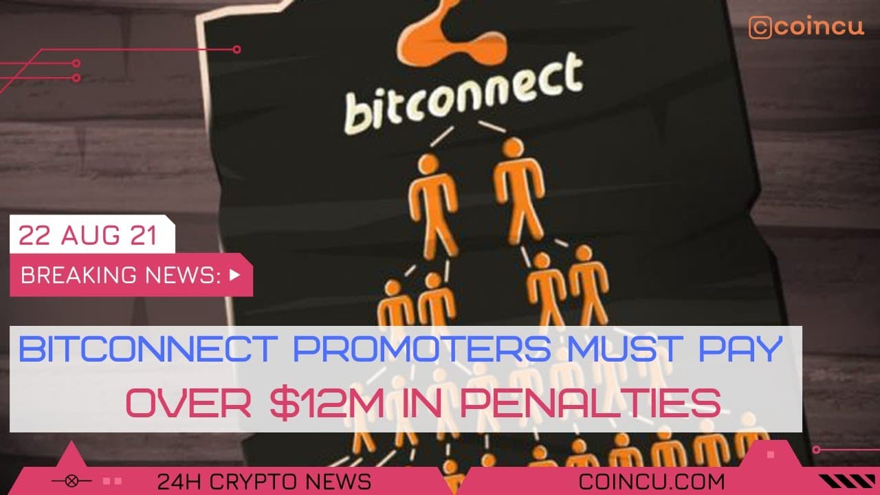 Bitconnect promoters should pay out above $12M in penalties | Lastest News on 21 Aug 2021 | Crypto News