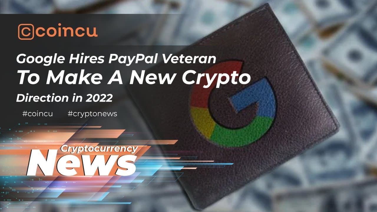 Google hires Paypal veteran to make a new crypto route in 2022 | News 21 Jan 2022 | Crypto News
