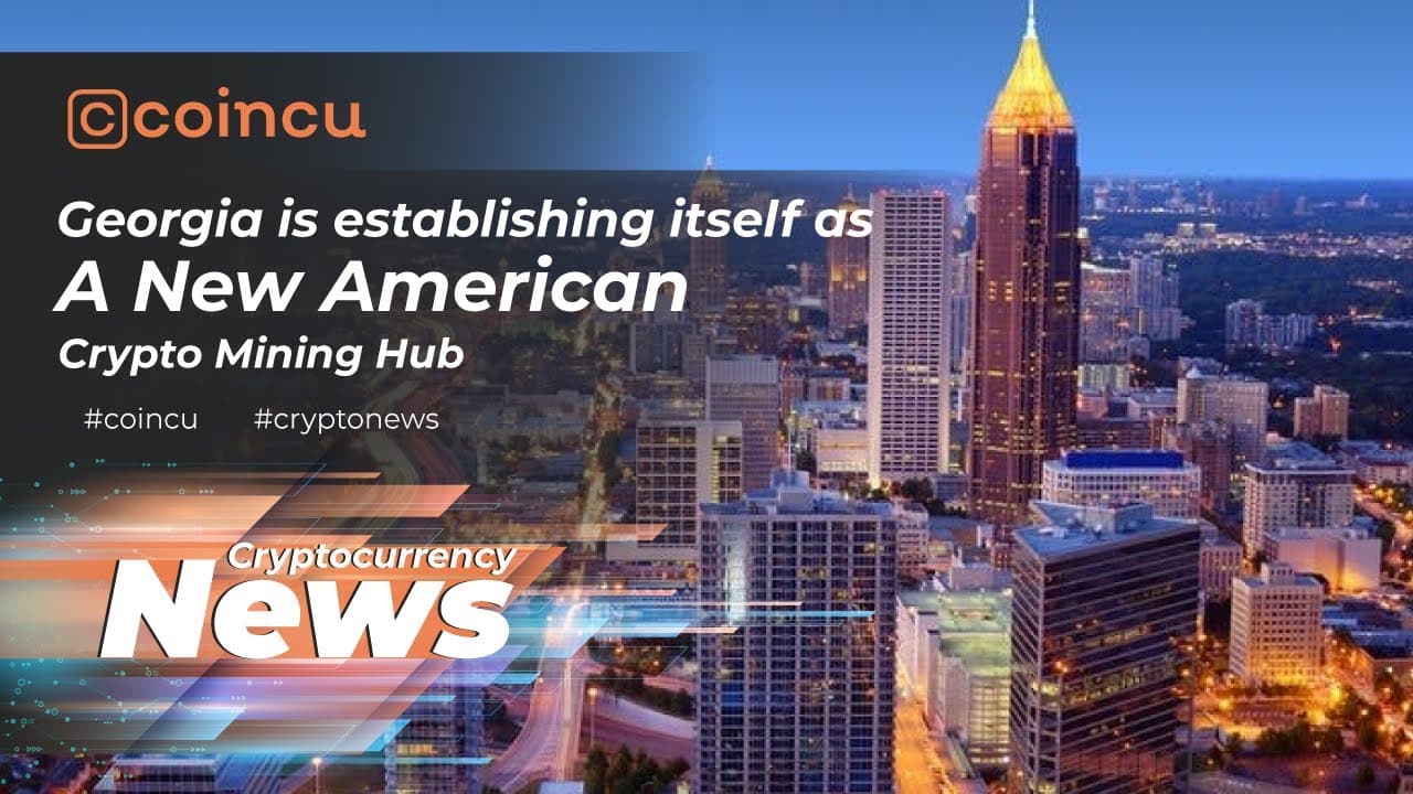 Georgia is establishing itself as a new American crypto mining hub | News 09 Feb 2022 | Crypto News
