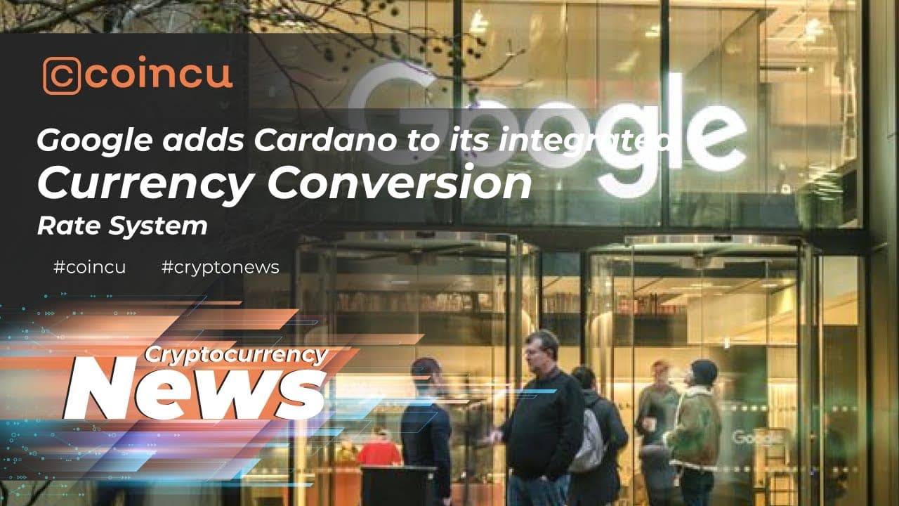 Google adds Cardano to its integrated currency conversion fee procedure | sixteen Feb 2022 | Crypto News