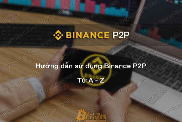 What is Binance P2P? Instructions to buy and sell Bitcoin and altcoins in VND from AZ