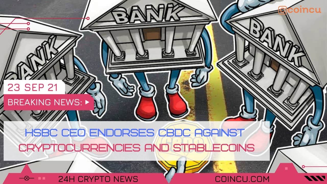 Hsbc ceo endorses cbdc towards cryptocurrencies and stablecoins | News on 23 Sep 2021 | Crypto News