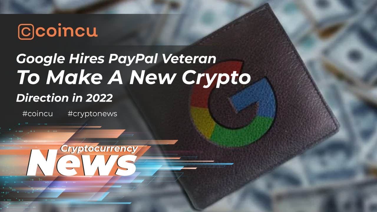 Google hires Paypal veteran to make a new crypto route in 2022 | News 21 Jan 2022 | Crypto News