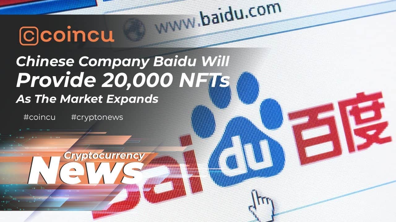 Chinese enterprise Baidu will deliver twenty,000 NFTs as the market place broaden | News eleven Mar 2022 | Crypto News