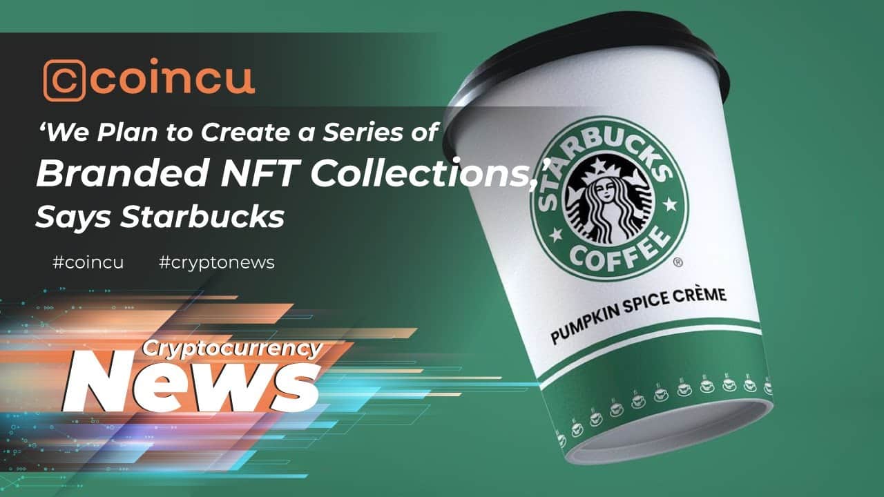 We Plan to Create a Series of Branded NFT Collections, Says Starbucks | News 06 May 2022 Crypto News