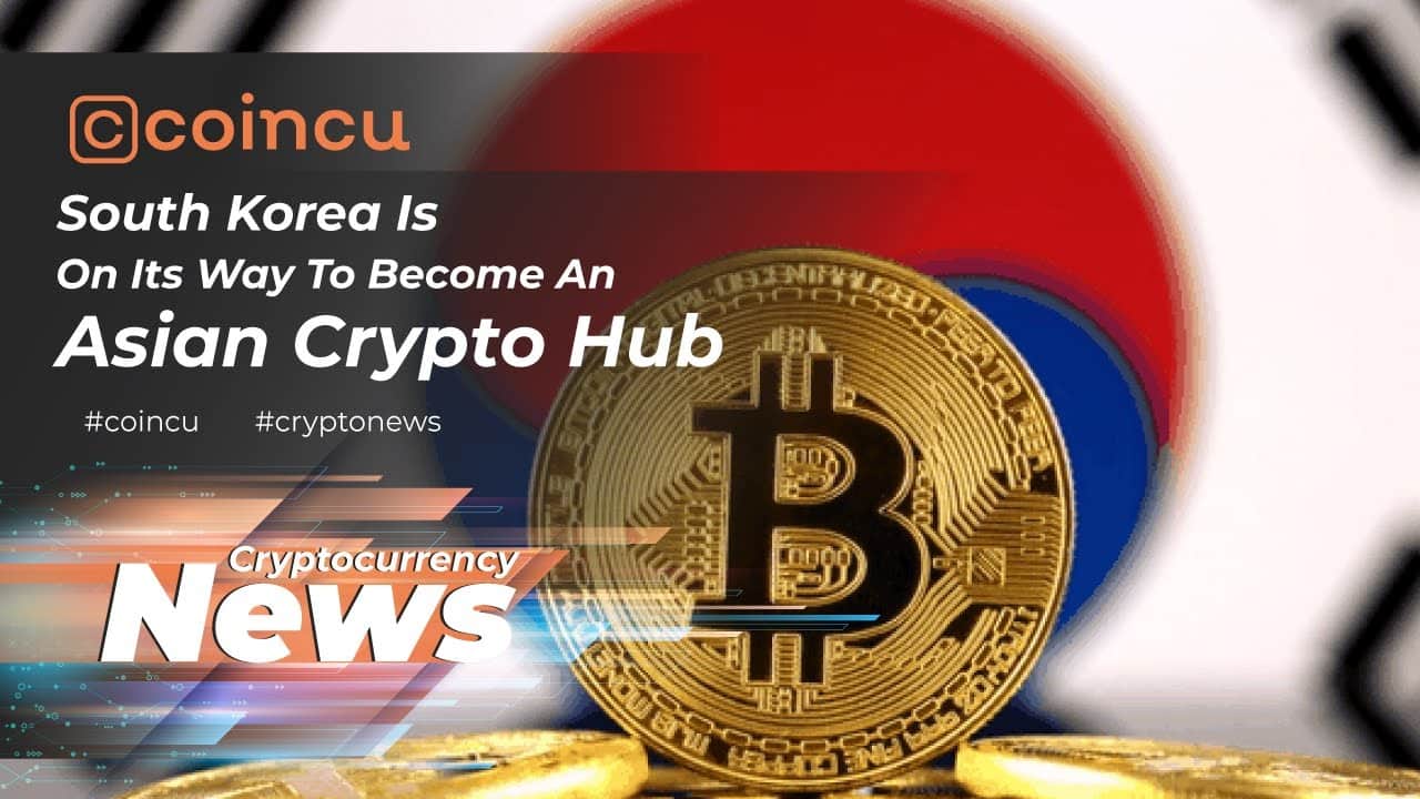 South Korea is on its way to come to be an Asian crypto hub | News 07 May 2022 | Crypto News