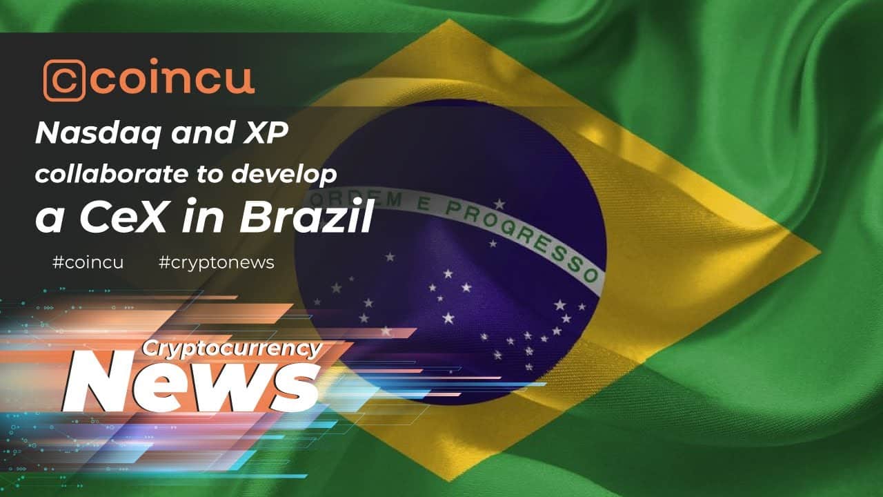 Nasdaq and XP collaborate to build a CeX in Brazil | Latest News 13 May 2022 | Crypto New