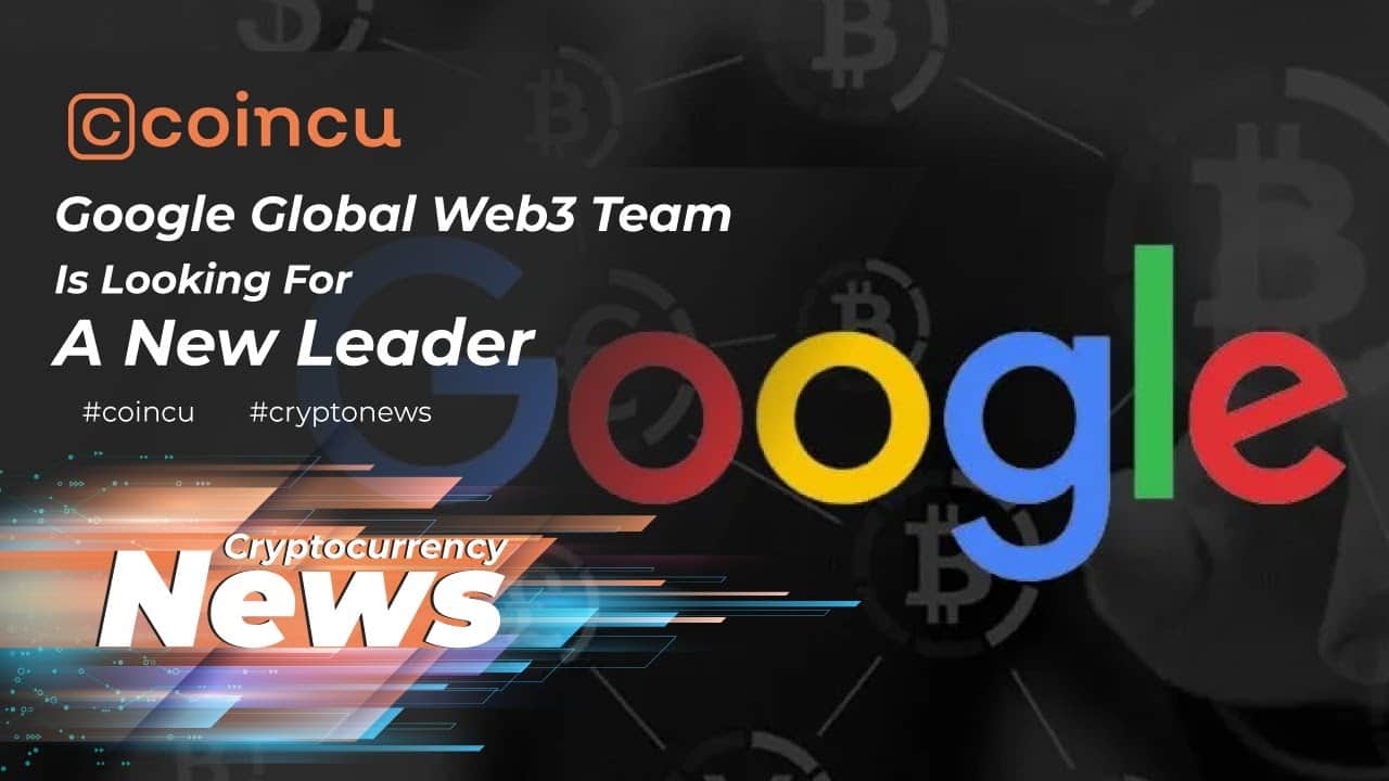 Google Global Web3 Team Is Looking For A New Leader | Latest News 26 May 2022 | Crypto News