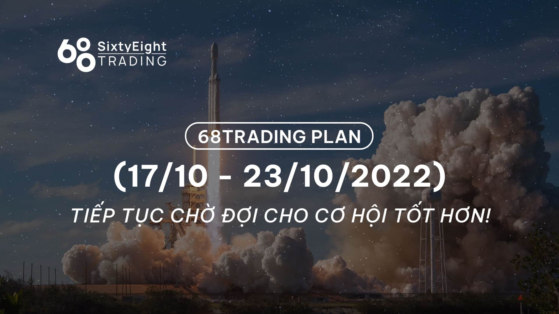68 Trading Plan (October 17 – October 23 2022): Keep waiting for superior possibilities!