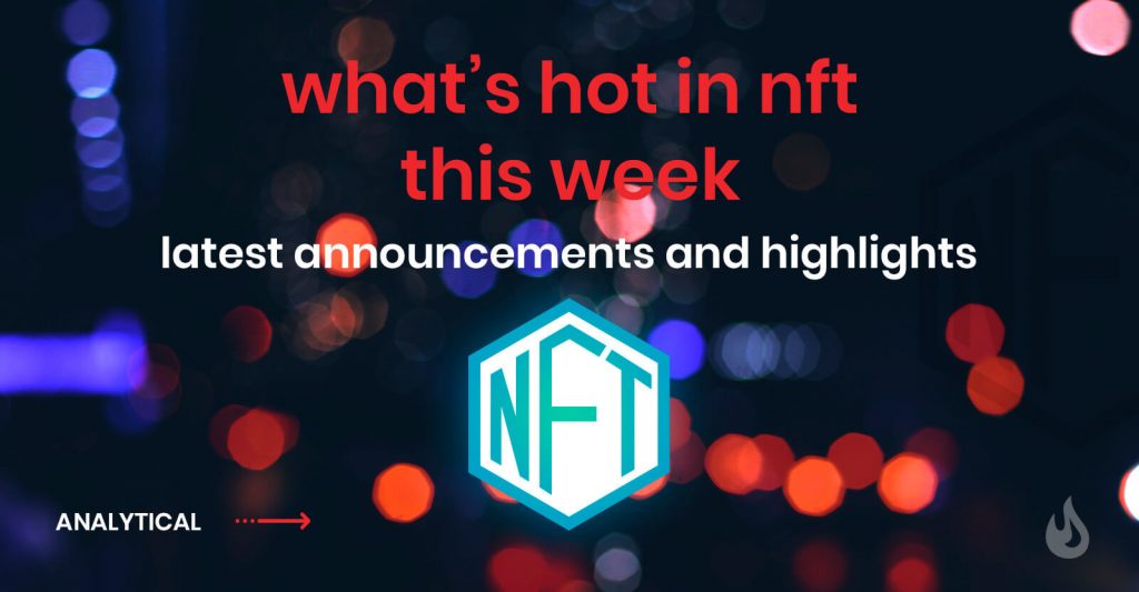 What's Hot in NFT This Week- Latest Highlights and Announcements