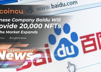 Chinese enterprise Baidu will deliver twenty,000 NFTs as the market place broaden | News eleven Mar 2022 | Crypto News